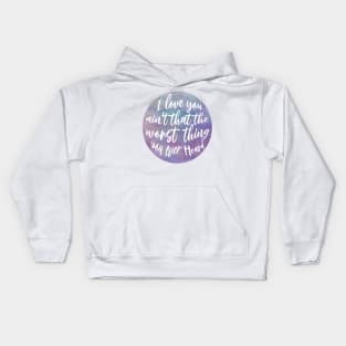 I love you ain't that the worst thing you ever heard Kids Hoodie